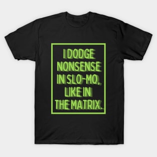 i dodge nonsense in slo-mo! T-Shirt